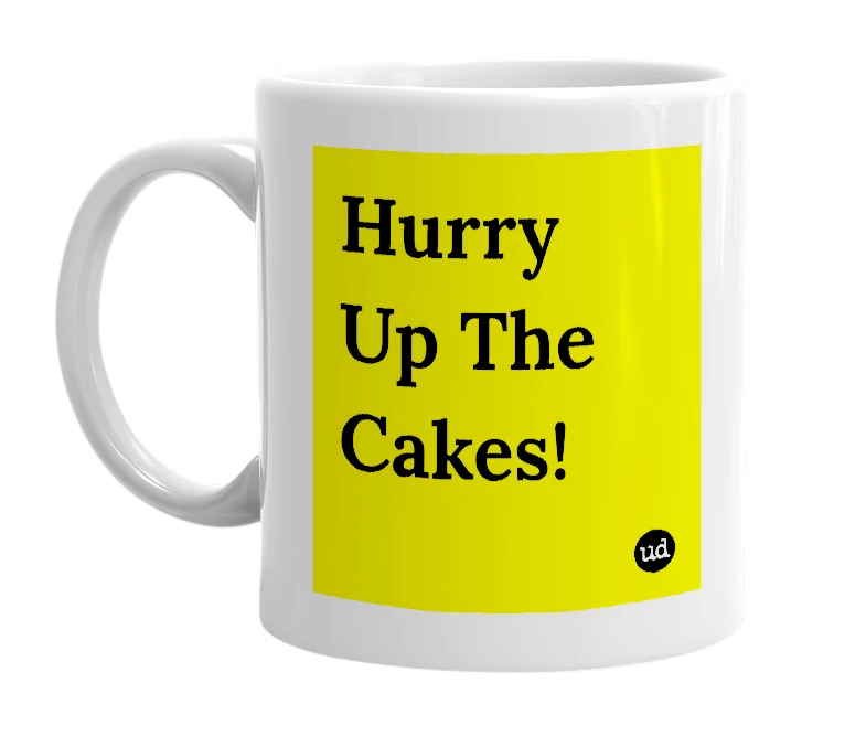White mug with 'Hurry Up The Cakes!' in bold black letters
