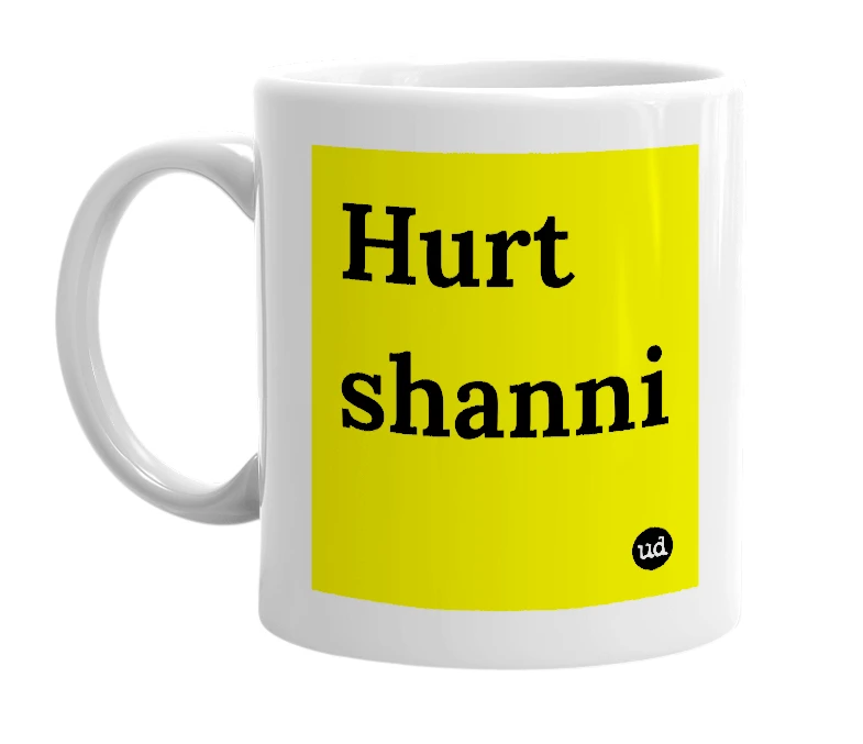White mug with 'Hurt shanni' in bold black letters