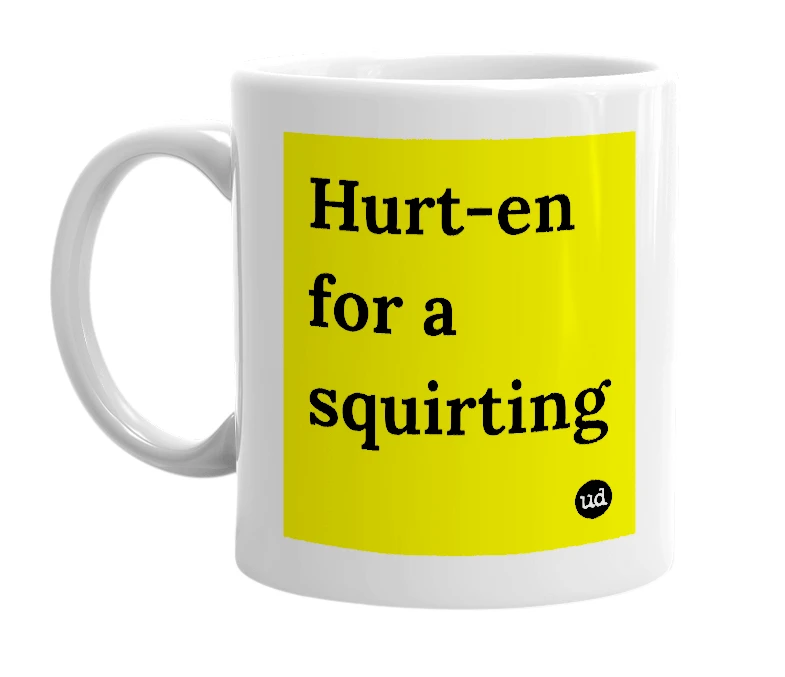 White mug with 'Hurt-en for a squirting' in bold black letters