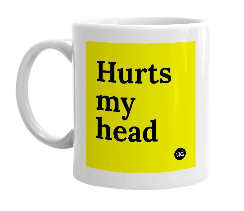 White mug with 'Hurts my head' in bold black letters