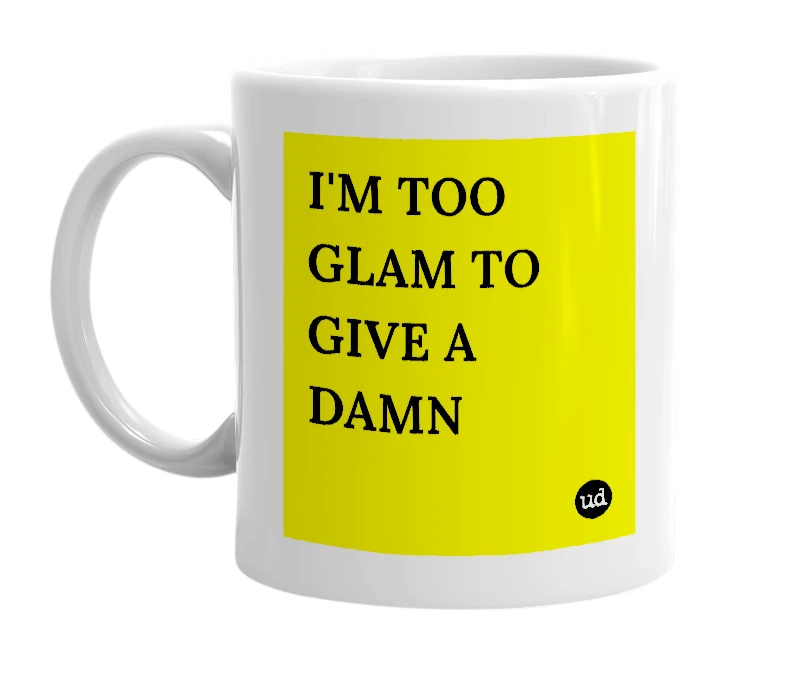White mug with 'I'M TOO GLAM TO GIVE A DAMN' in bold black letters