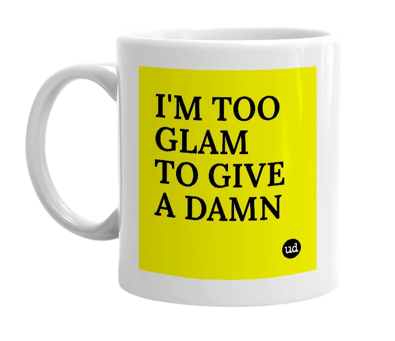 White mug with 'I'M TOO GLAM TO GIVE A DAMN' in bold black letters