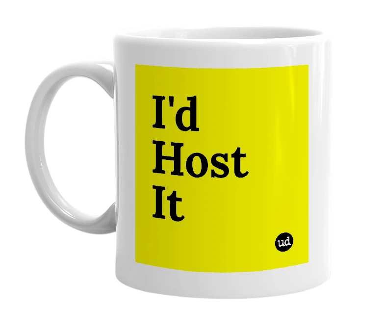 White mug with 'I'd Host It' in bold black letters