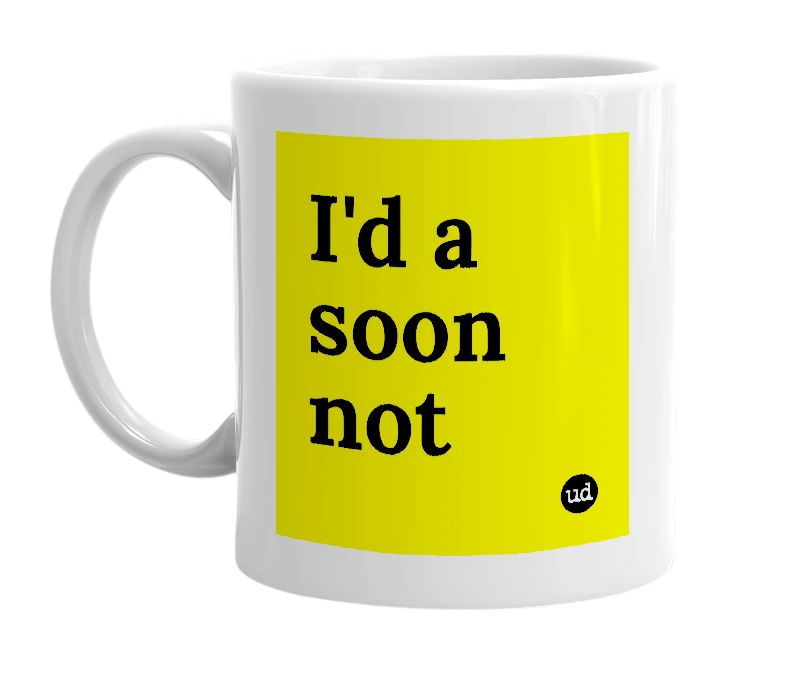 White mug with 'I'd a soon not' in bold black letters