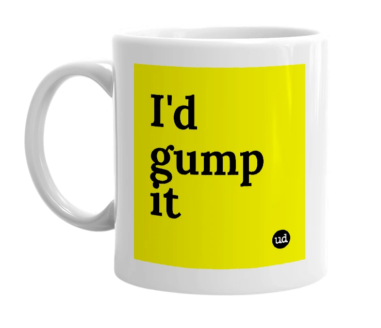 White mug with 'I'd gump it' in bold black letters