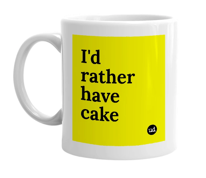 White mug with 'I'd rather have cake' in bold black letters
