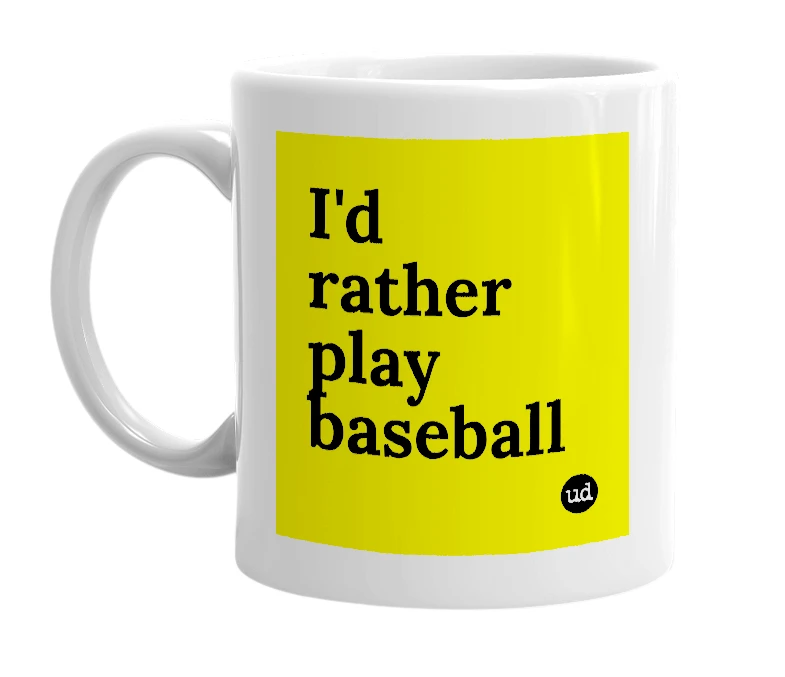 White mug with 'I'd rather play baseball' in bold black letters