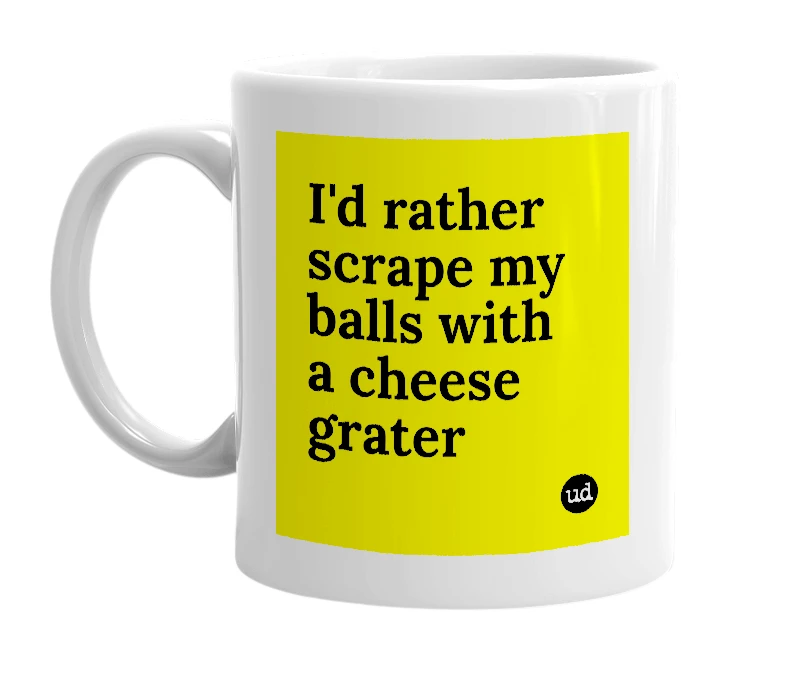 White mug with 'I'd rather scrape my balls with a cheese grater' in bold black letters