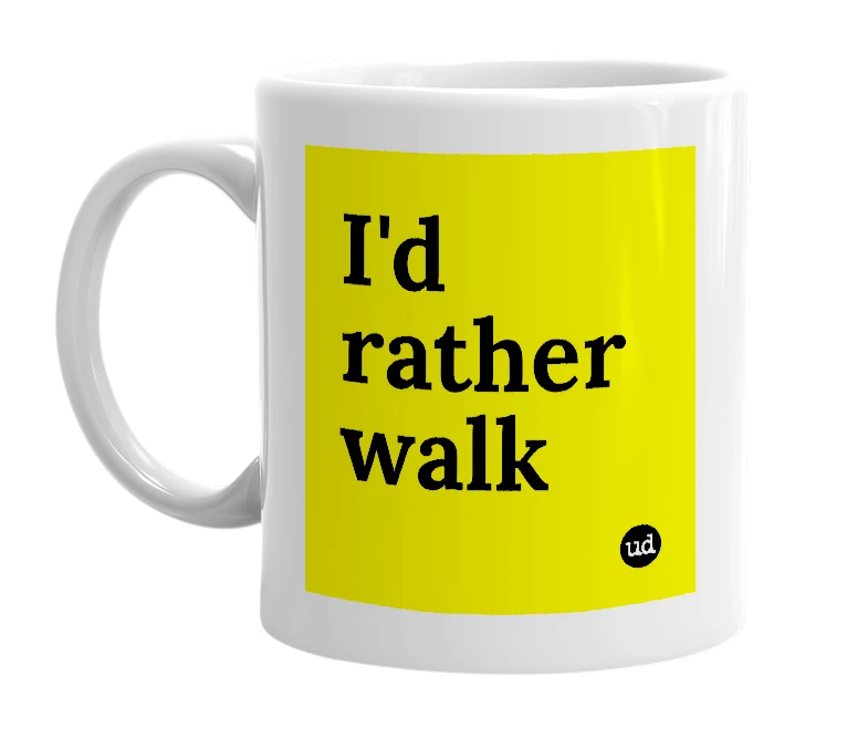 White mug with 'I'd rather walk' in bold black letters