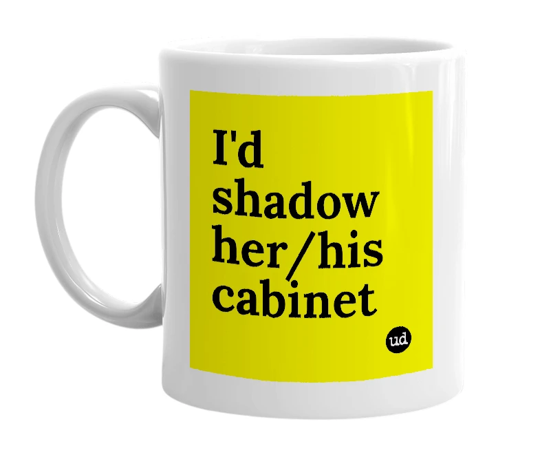 White mug with 'I'd shadow her/his cabinet' in bold black letters
