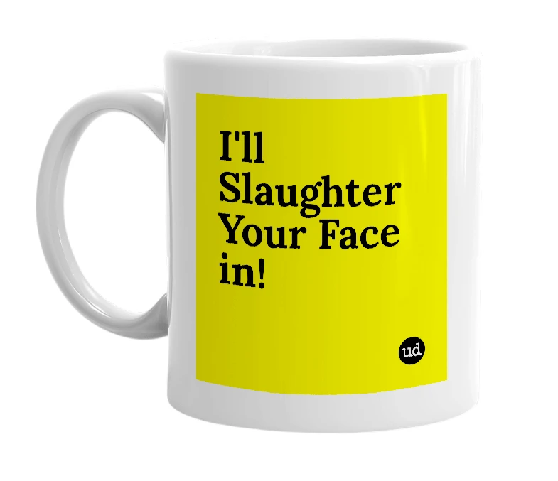 White mug with 'I'll Slaughter Your Face in!' in bold black letters