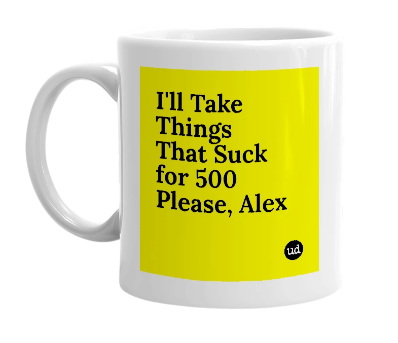 White mug with 'I'll Take Things That Suck for 500 Please, Alex' in bold black letters