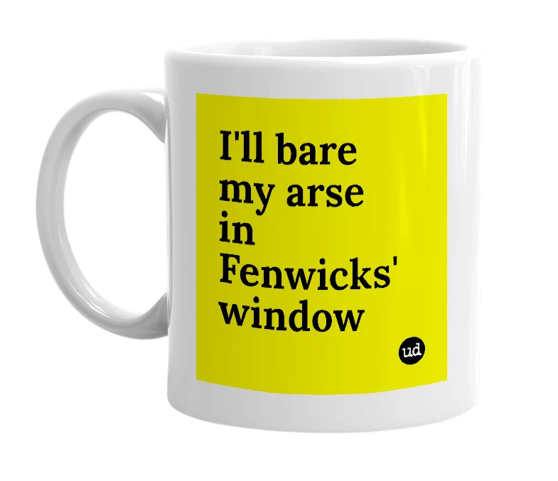 White mug with 'I'll bare my arse in Fenwicks' window' in bold black letters