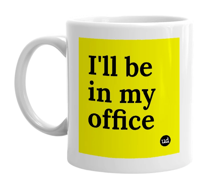 White mug with 'I'll be in my office' in bold black letters