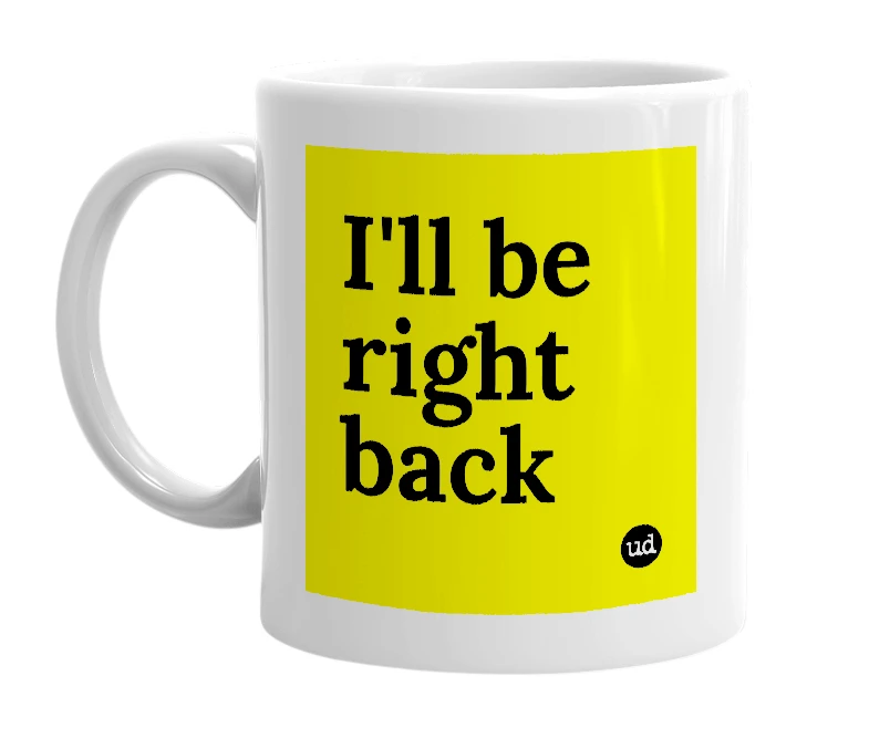 White mug with 'I'll be right back' in bold black letters