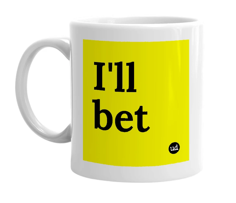 White mug with 'I'll bet' in bold black letters