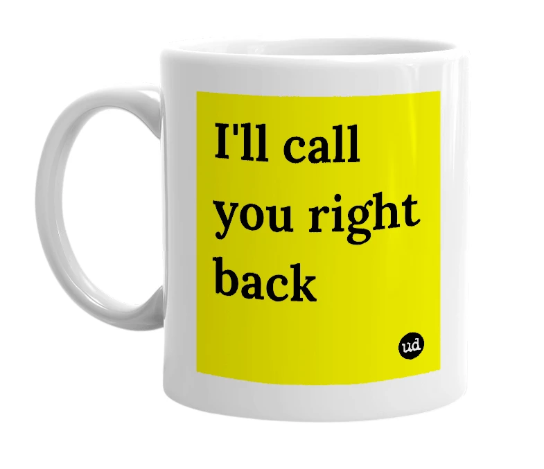White mug with 'I'll call you right back' in bold black letters
