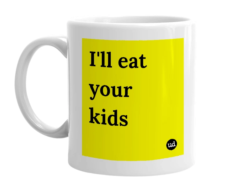 White mug with 'I'll eat your kids' in bold black letters