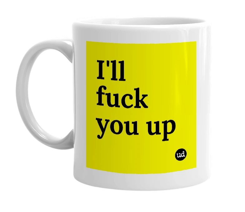 White mug with 'I'll fuck you up' in bold black letters