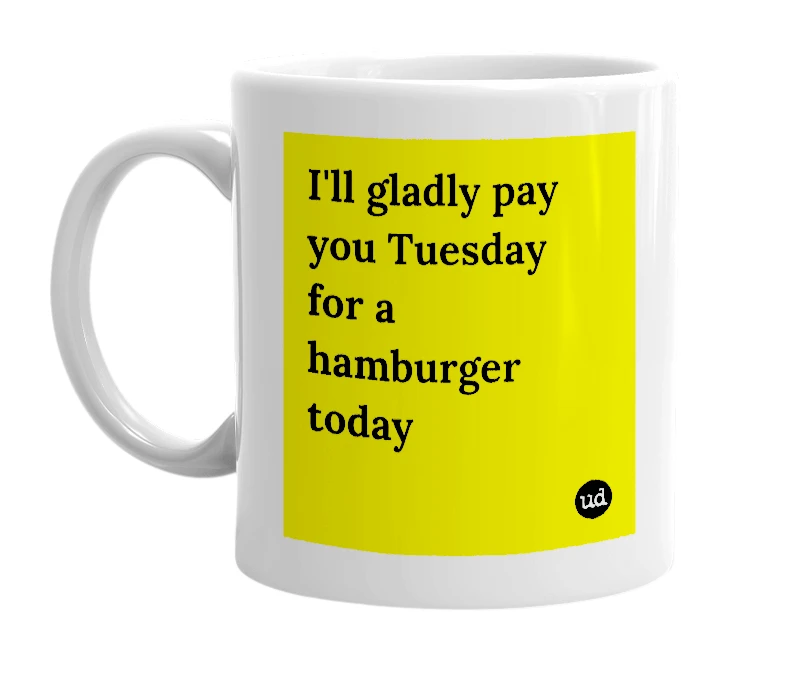 White mug with 'I'll gladly pay you Tuesday for a hamburger today' in bold black letters