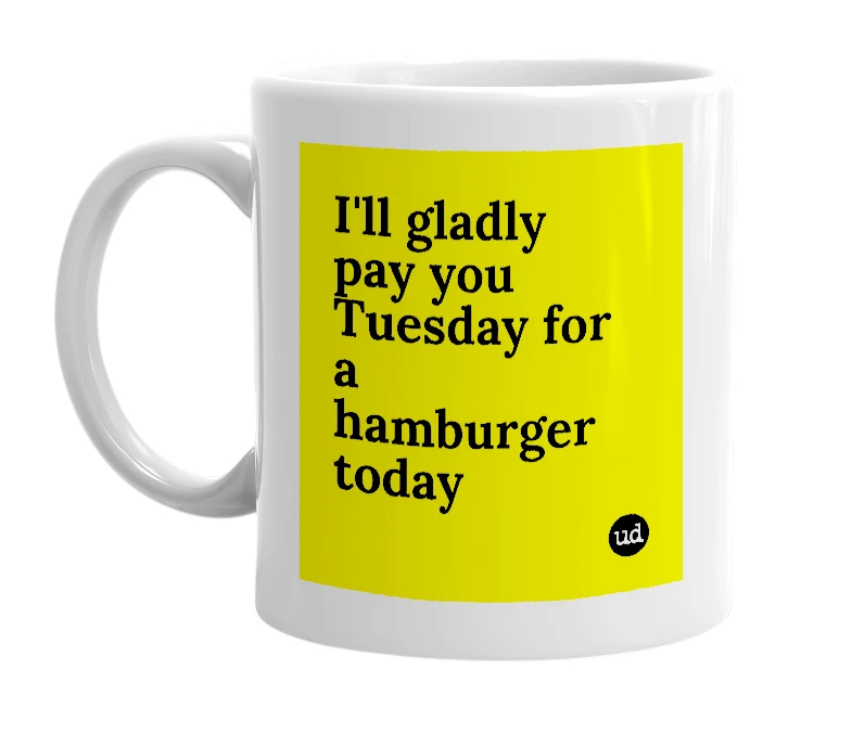 White mug with 'I'll gladly pay you Tuesday for a hamburger today' in bold black letters