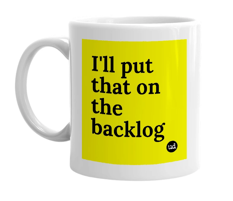 White mug with 'I'll put that on the backlog' in bold black letters