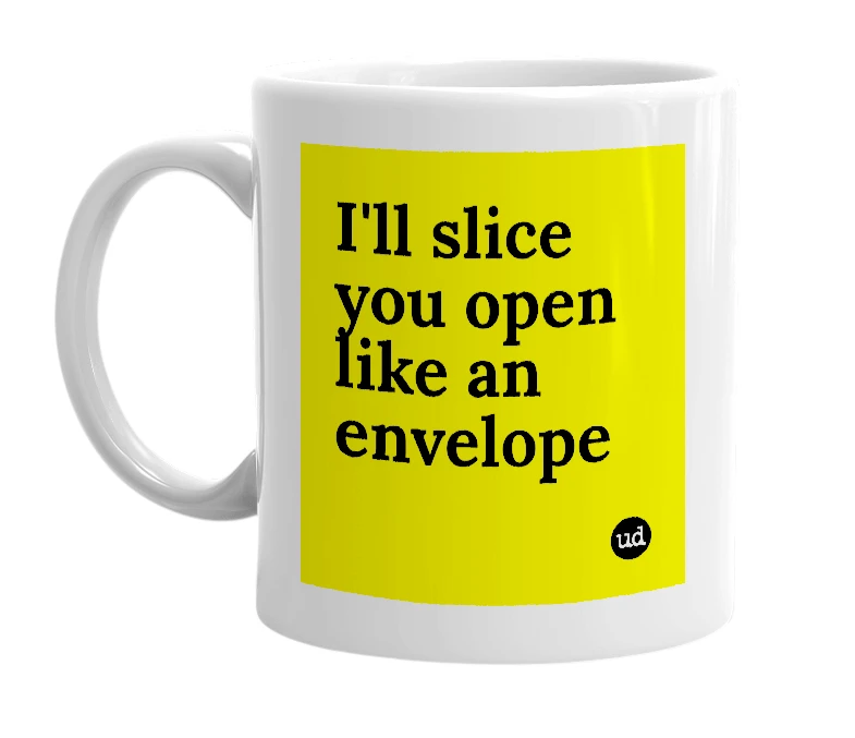 White mug with 'I'll slice you open like an envelope' in bold black letters