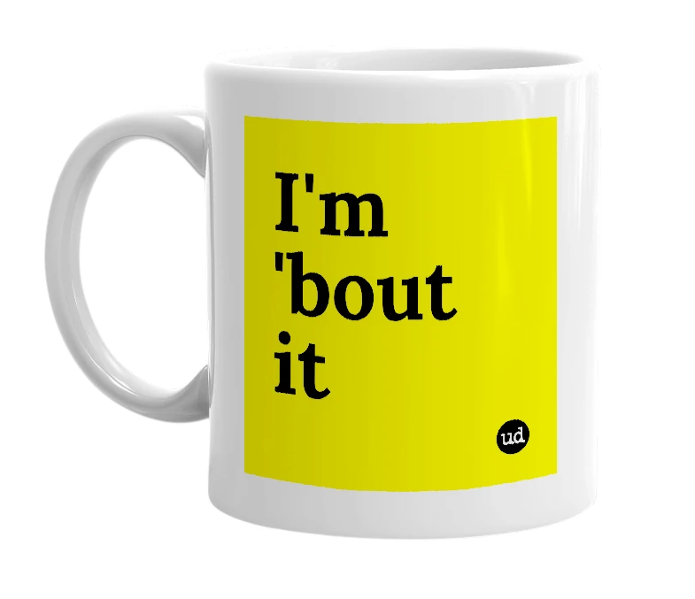 White mug with 'I'm 'bout it' in bold black letters