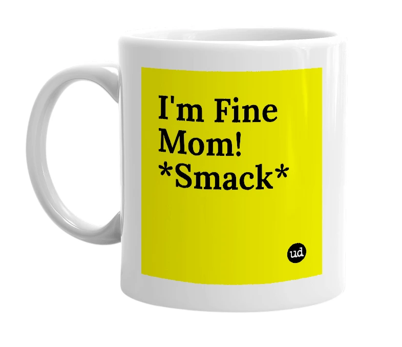 White mug with 'I'm Fine Mom! *Smack*' in bold black letters