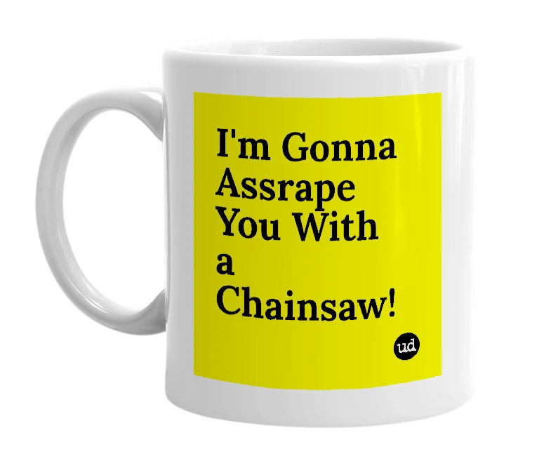 White mug with 'I'm Gonna Assrape You With a Chainsaw!' in bold black letters