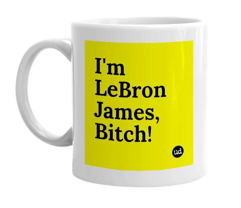 White mug with 'I'm LeBron James, Bitch!' in bold black letters