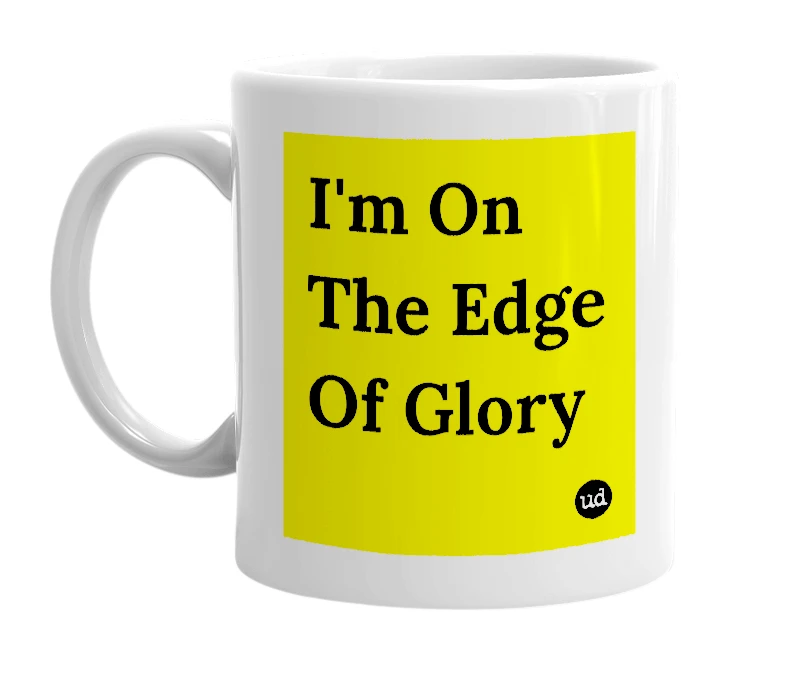White mug with 'I'm On The Edge Of Glory' in bold black letters
