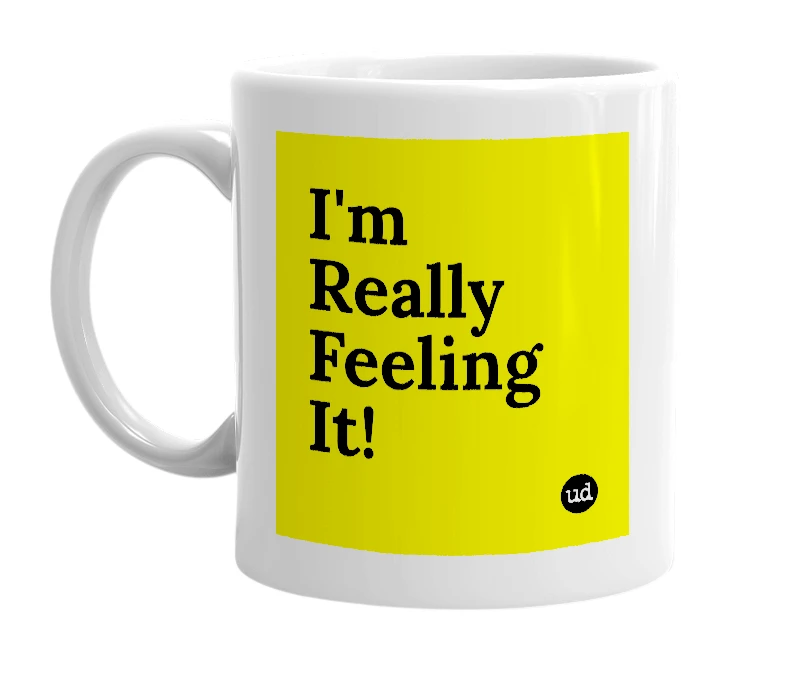 White mug with 'I'm Really Feeling It!' in bold black letters