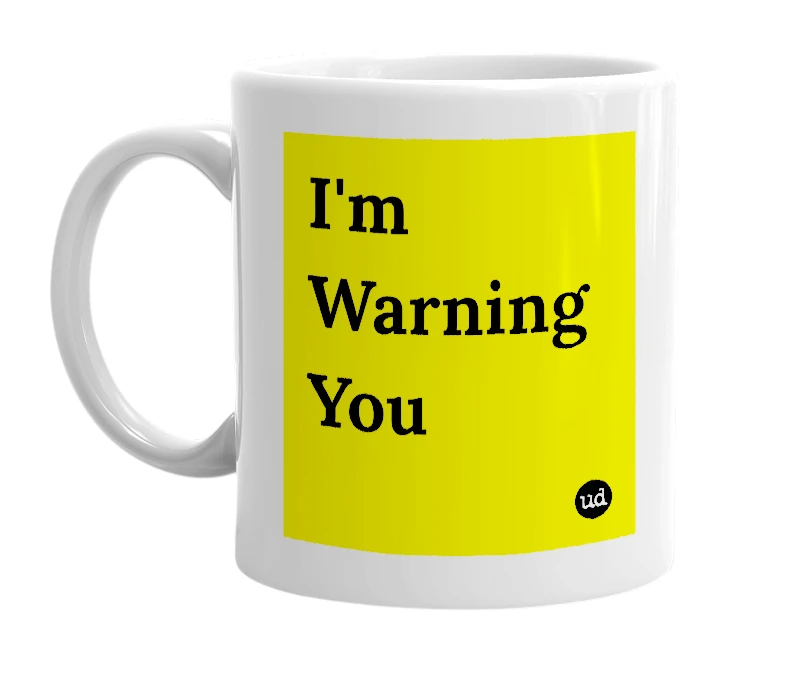 White mug with 'I'm Warning You' in bold black letters