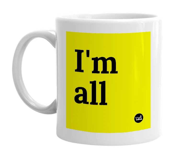 White mug with 'I'm all' in bold black letters