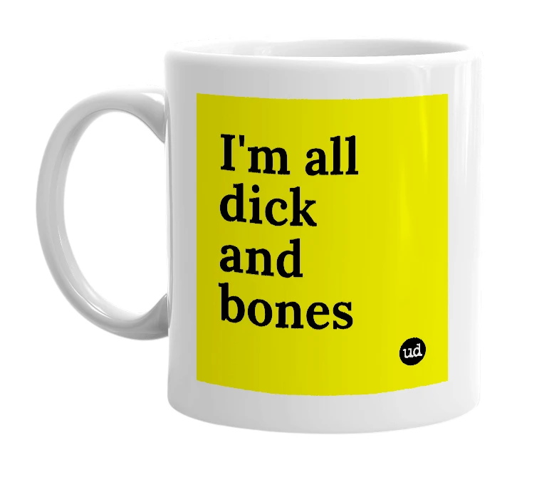 White mug with 'I'm all dick and bones' in bold black letters