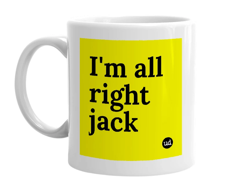 White mug with 'I'm all right jack' in bold black letters