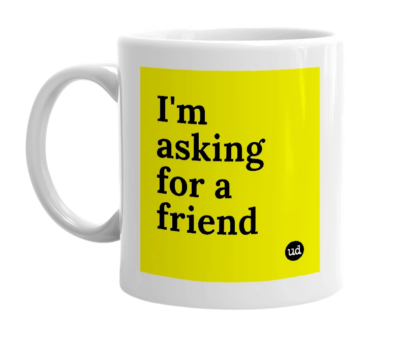 White mug with 'I'm asking for a friend' in bold black letters