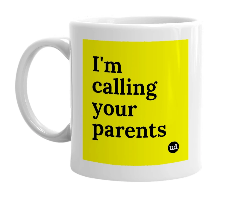 White mug with 'I'm calling your parents' in bold black letters