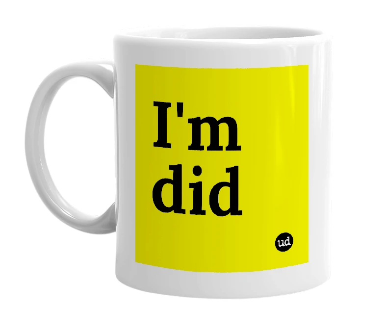 White mug with 'I'm did' in bold black letters