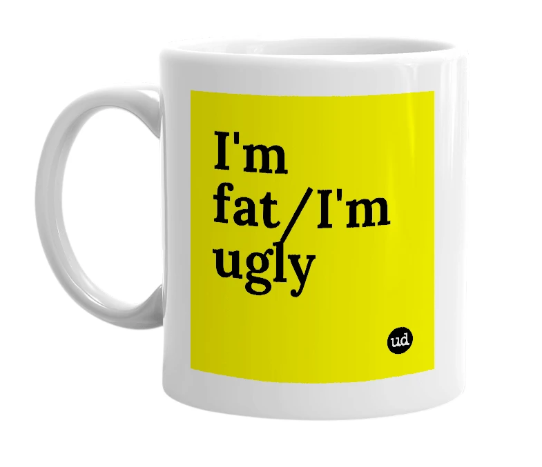 White mug with 'I'm fat/I'm ugly' in bold black letters