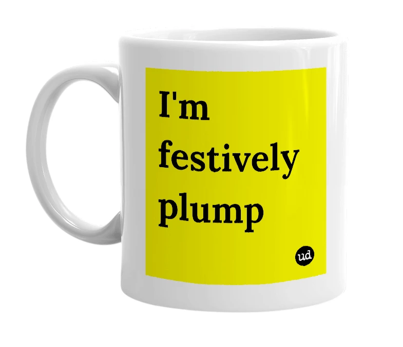 White mug with 'I'm festively plump' in bold black letters