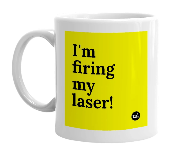 White mug with 'I'm firing my laser!' in bold black letters