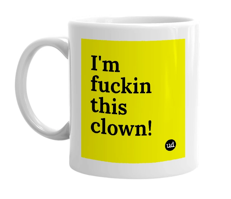 White mug with 'I'm fuckin this clown!' in bold black letters