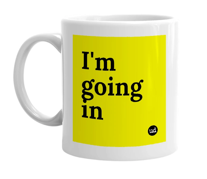 White mug with 'I'm going in' in bold black letters