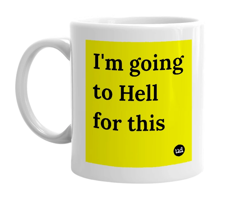 White mug with 'I'm going to Hell for this' in bold black letters