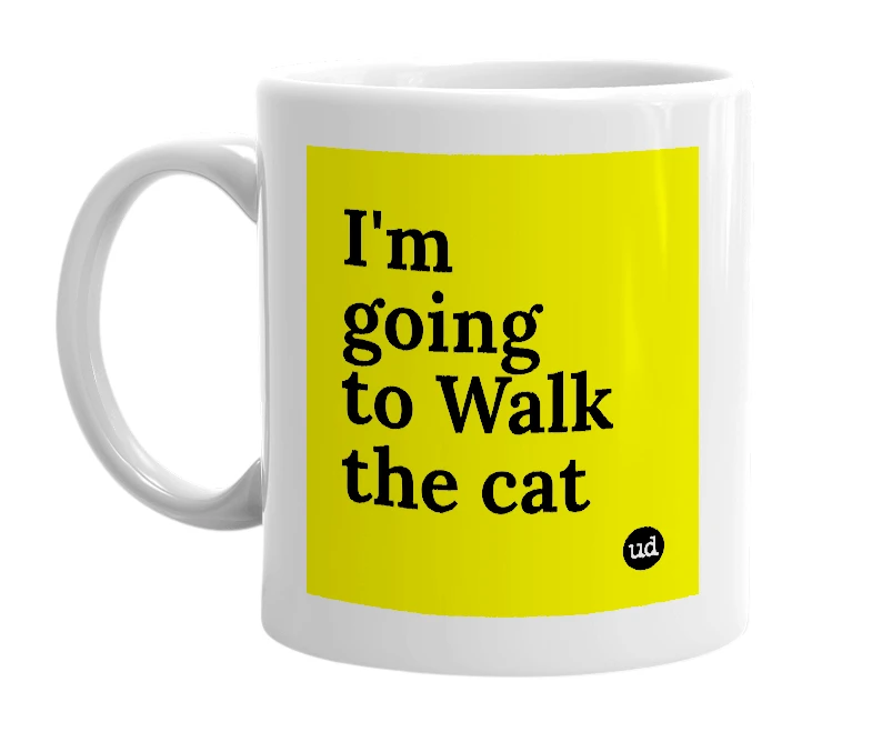 White mug with 'I'm going to Walk the cat' in bold black letters