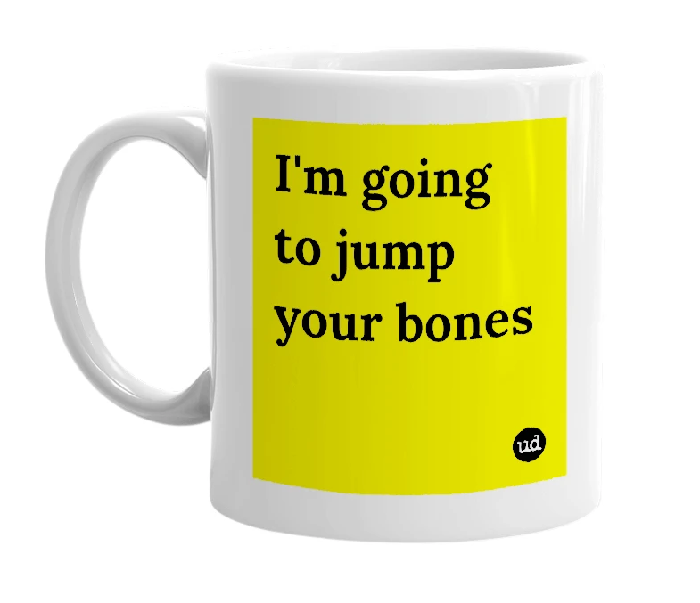 White mug with 'I'm going to jump your bones' in bold black letters