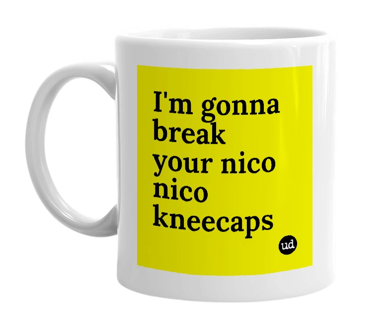 White mug with 'I'm gonna break your nico nico kneecaps' in bold black letters