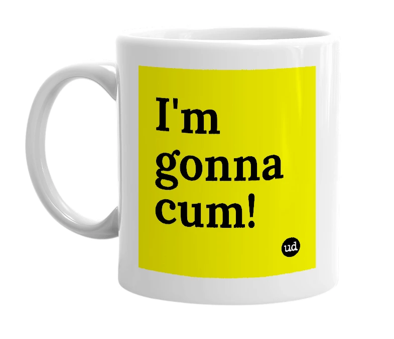 White mug with 'I'm gonna cum!' in bold black letters